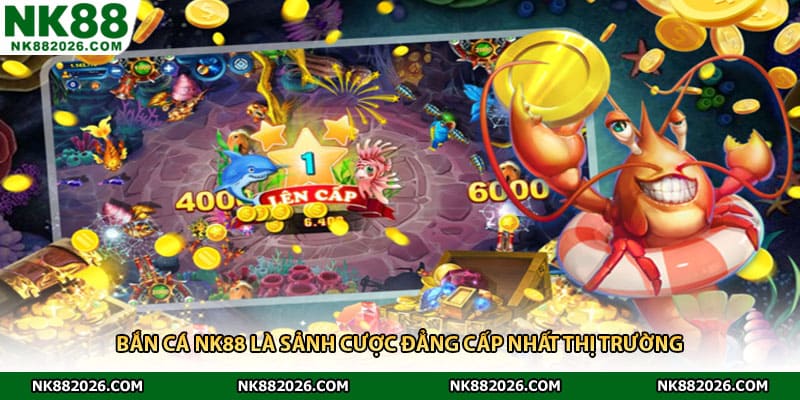 Bắn cá NK88 là sảnh cược đẳng cấp nhất thị trường 
